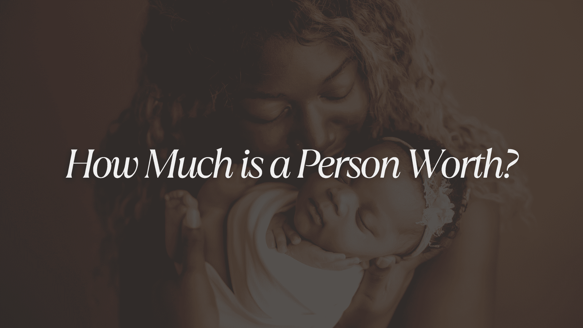An image of a mother holding her child while the child sleeps with the larger caption in white that says: "How Much Is A Person Worth?"